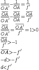 \frac{1}{\overline{OA'}}-\frac{1}{\overline{OA}}=\frac{1}{f'}
 \\ \frac{\overline{OA}}{\overline{OA'}}-\frac{\overline{OA}}{\overline{OA}}=\frac{\overline{OA}}{f'}
 \\ \frac{\overline{OA}}{\overline{OA'}}=\frac{\overline{OA'}}{f'}=1>0
 \\ \frac{\overline{OA}}{f'}>-1
 \\ \overline{OA}>-f'
 \\ -d>-f'
 \\ d<f'